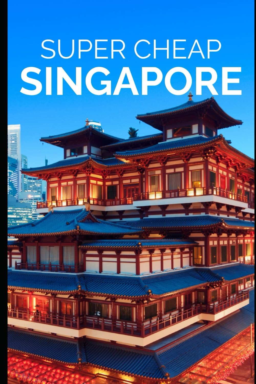 Super Cheap Singapore Travel Guide 2023: Enjoy a $3,000 trip to Singapore for $200 (2026 TRAVEL GUIDE - Super Cheap Insider Guides 2026 - Luxury on a Budget Guidebooks)