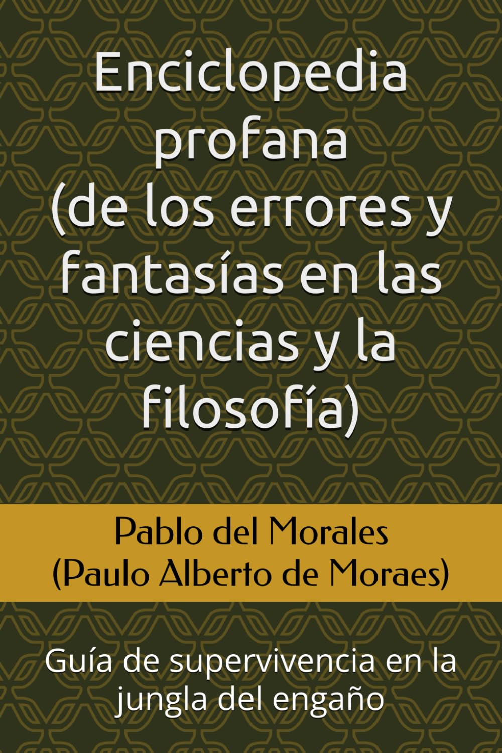 Enciclopedia profana de los errores y fantasías en las ciencias y la filosofía: Guía de supervivencia en la jungla del engaño