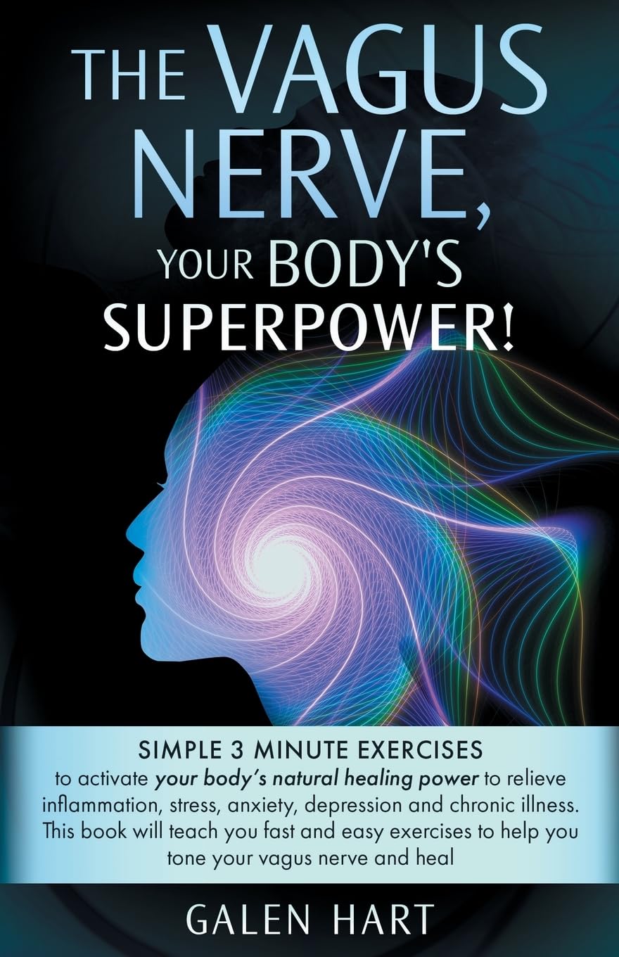 The Vagus Nerve, Your Body's Superpower!: Simple 3 minute exercises to activate your body's natural healing power to relieve inflammation, stress, anxiety, depression and chronic illness.