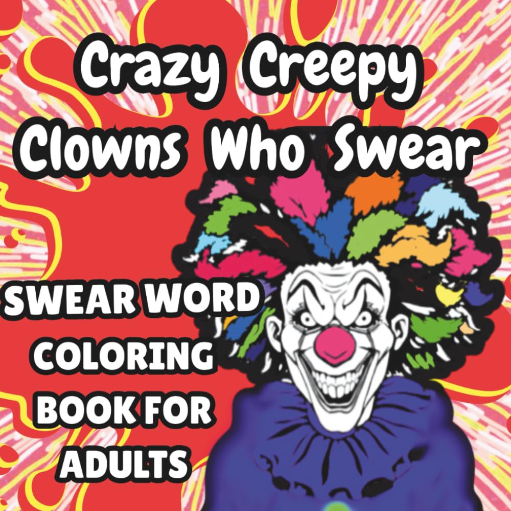 Crazy Creepy Clowns Who Swear: Swear Word Coloring Book for Adults (Chaos and Cuss Series)