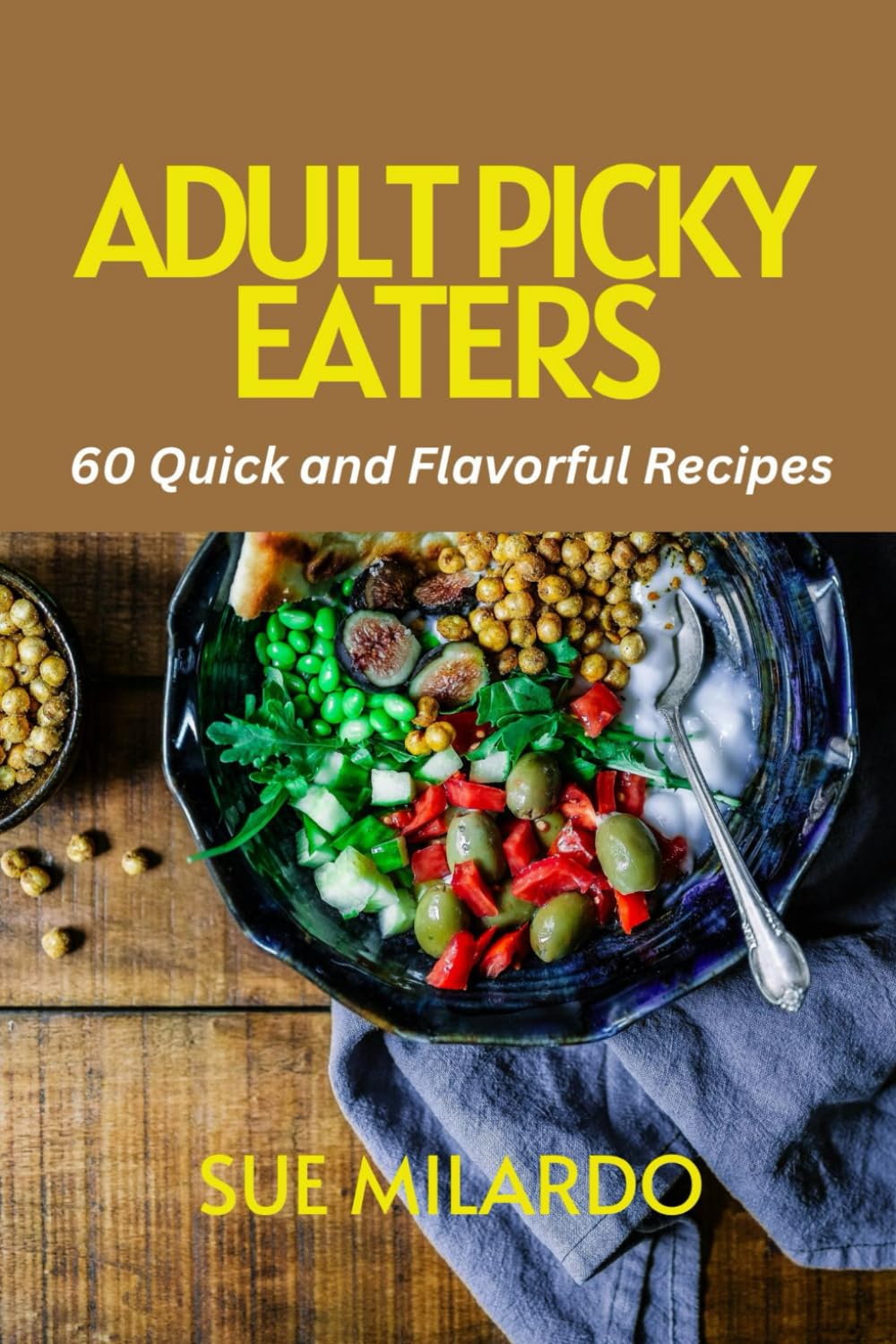 ADULT PICKY EATERS: 60 Quick and Flavorful Recipes