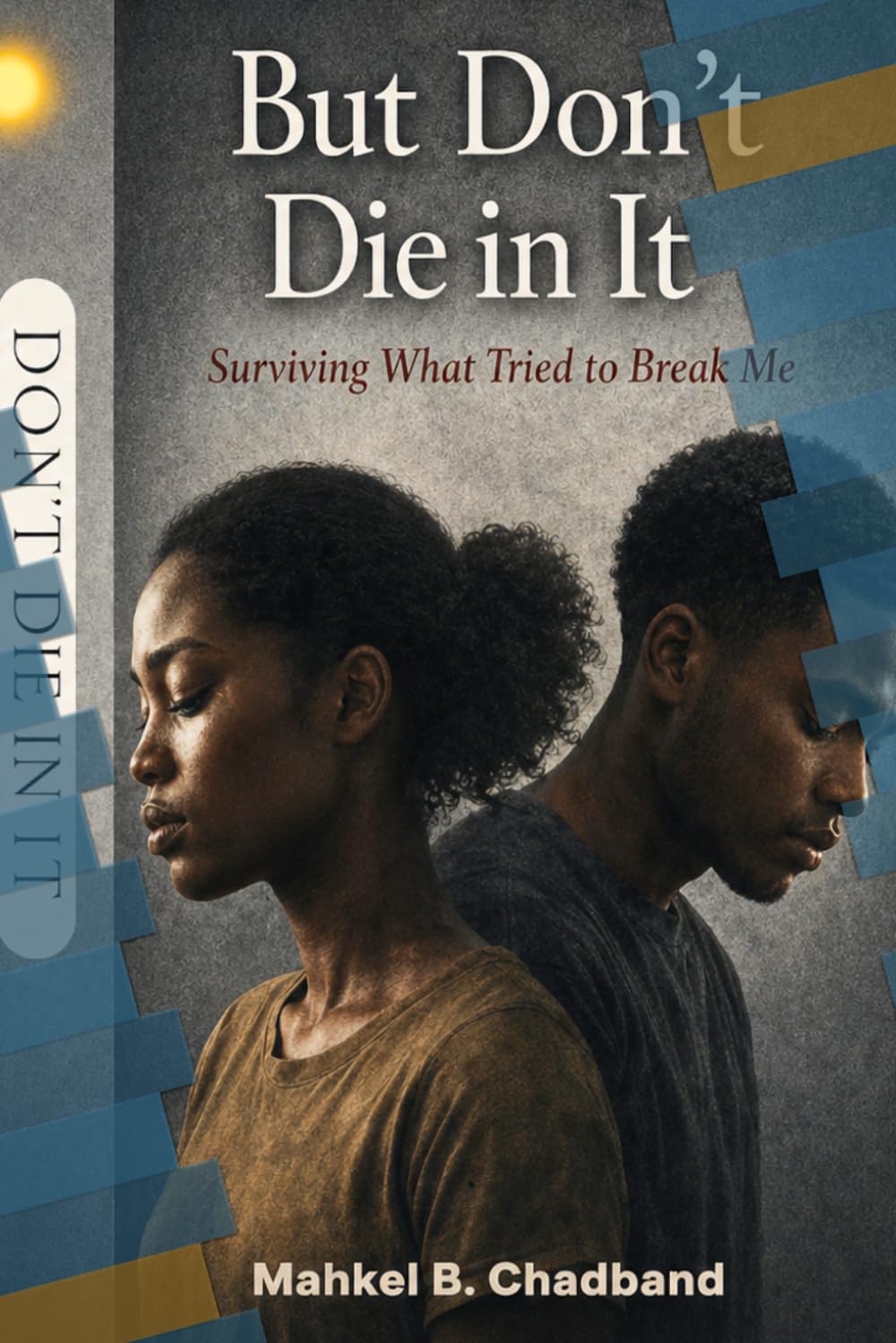 But Don’t Die in It: Surviving what tried to break me