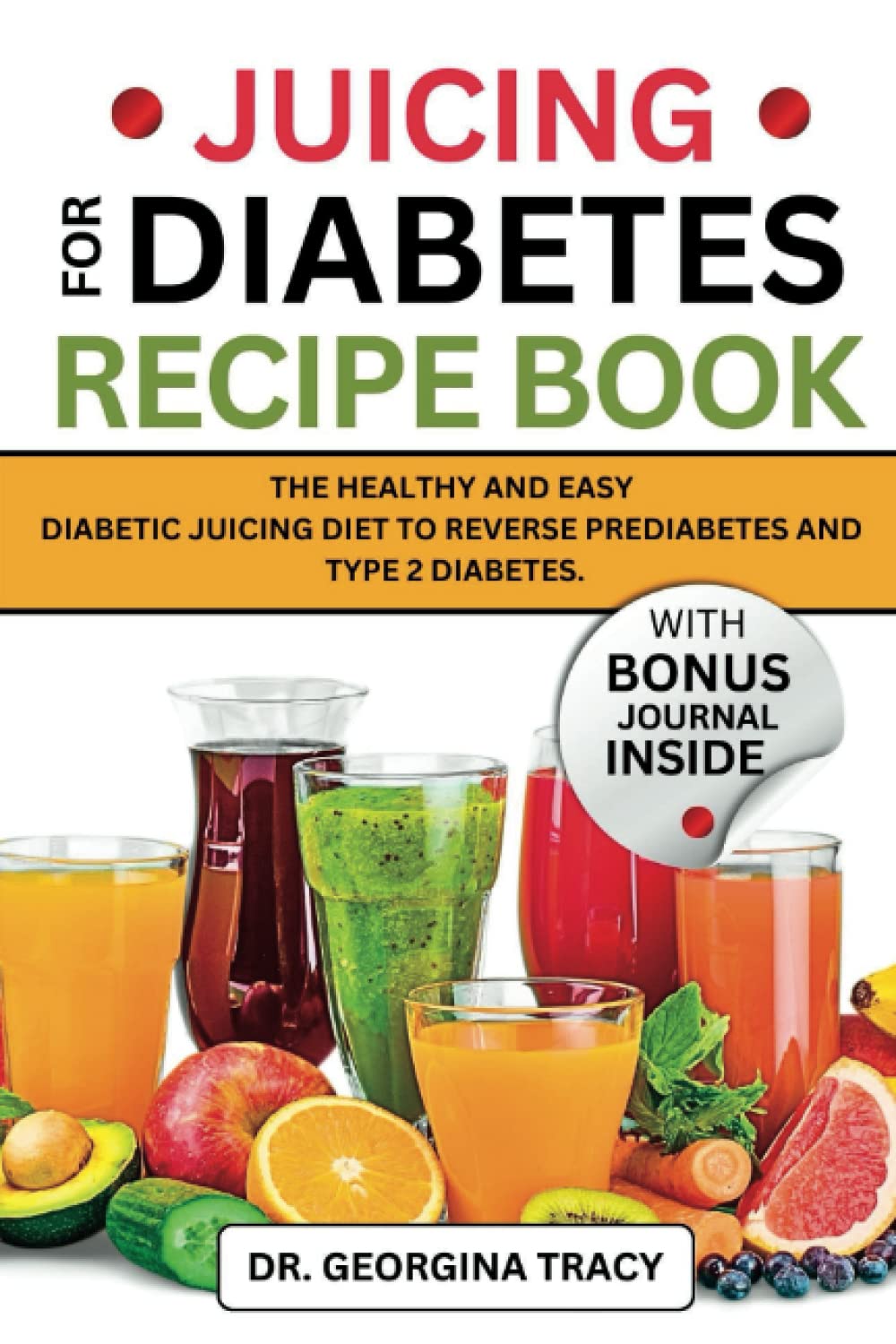 JUICING FOR DIABETES RECIPE BOOK: THE HEALTHY AND EASY DIABETIC JUICING DIET TO REVERSE PREDIABETES AND TYPE 2 DIABETES.