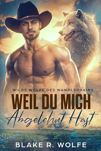 Weil du Mich Abgelehnt Hast: Kleinstadtromantik mit schwulen Werwölfen (Wilde Wölfe des Wandlerhains, Band 1)
