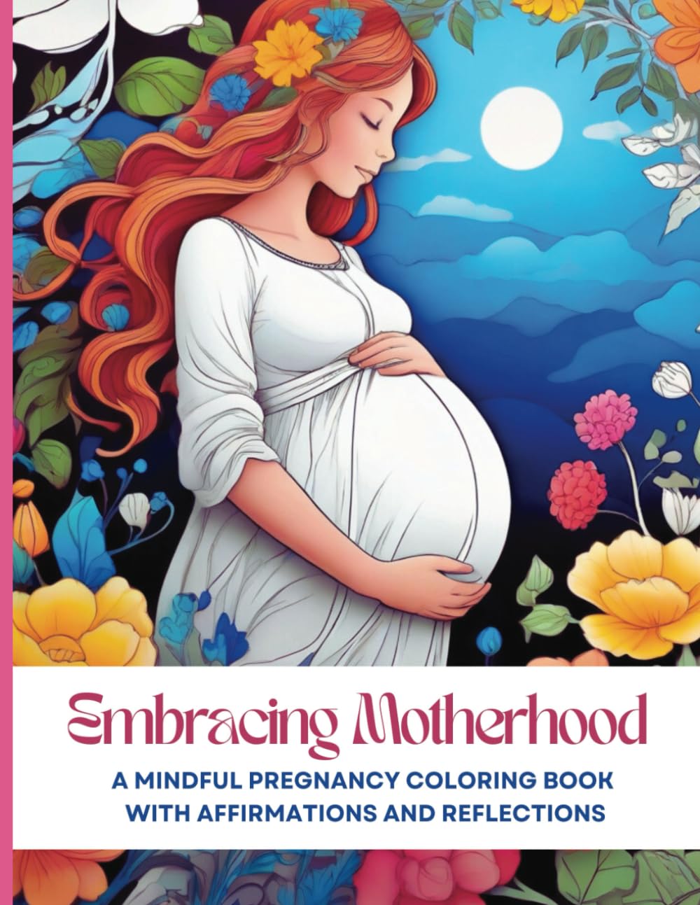 Embracing Motherhood: A Mindful Pregnancy Coloring Book with Affirmations and Reflections: 40 Artistic Pages for Peaceful Maternal Reflection and Joy"