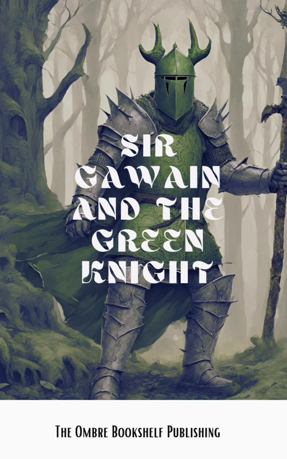 Sir Gawain and the Green Knight: A Middle-English Arthurian Romance Retold In Modern Prose (Annotated)