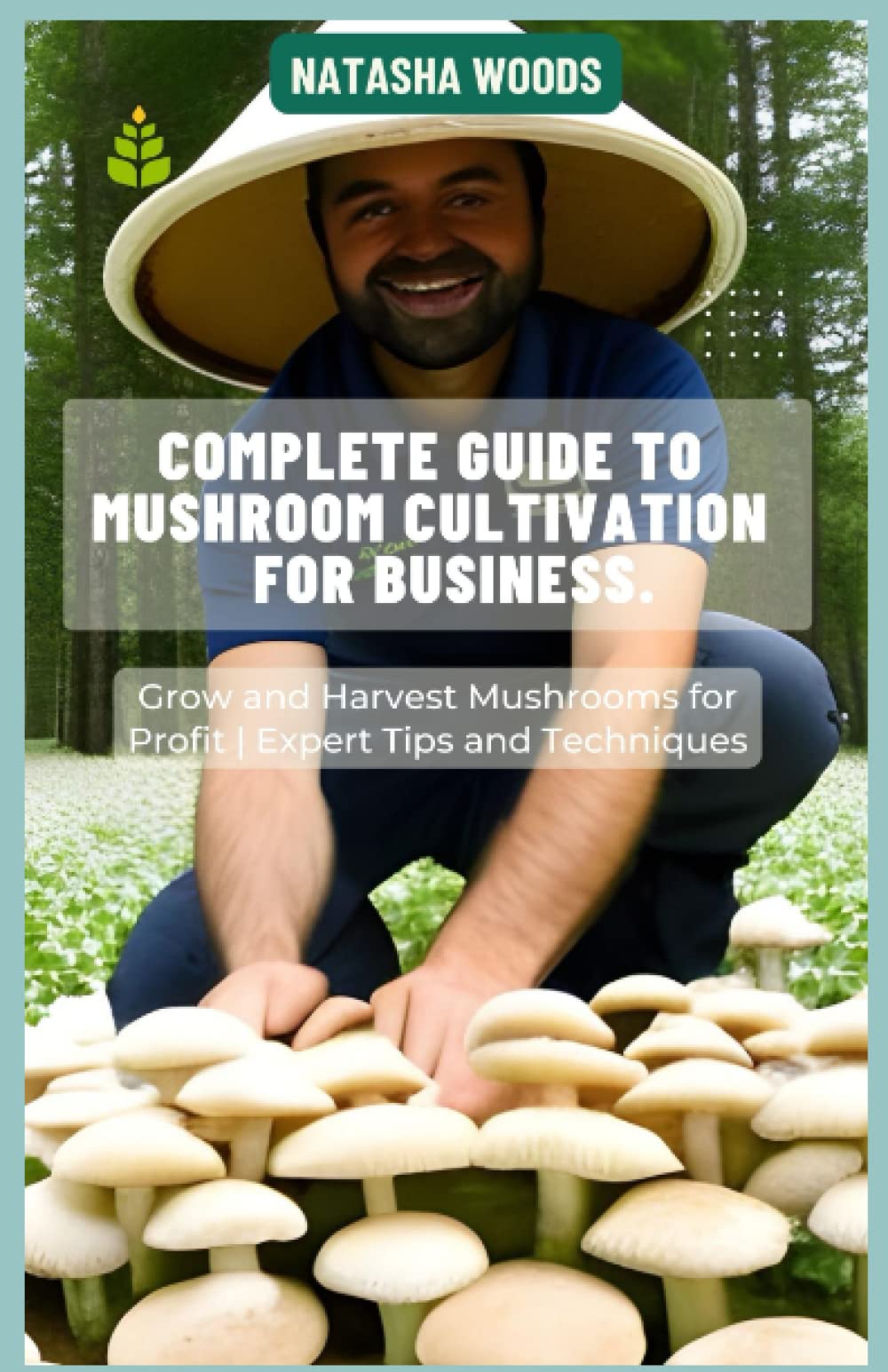 Complete Guide to Mushroom Cultivation for Business: | Grow and Harvest Mushrooms for Profit | Expert Tips and Techniques