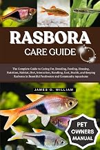 RASBORA CARE GUIDE: The Complete Guide to Caring For, Breeding, Feeding, Housing, Nutrition, Habitat, Diet, Interaction, Handling, Cost, Health, and ... Beautiful Freshwater and Community Aquariums