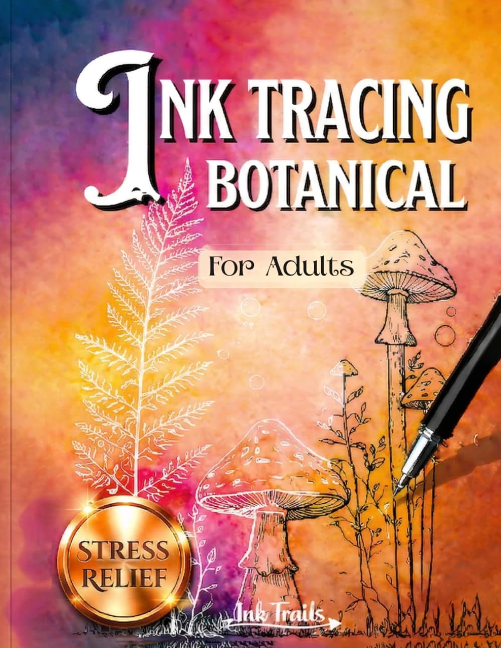 Ink Tracing Book for Adults : Flower Edition: A botanical ink tracing reverse coloring book for stress relief and relaxing