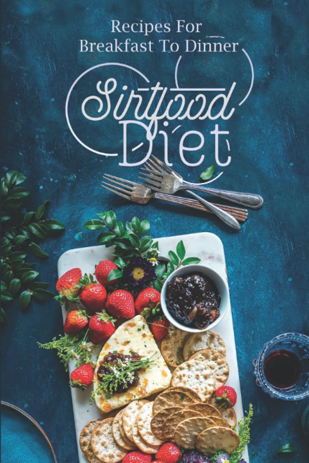 Sirtfood Diet: Recipes For Breakfast To Dinner: Sirtfood Diet Recipes