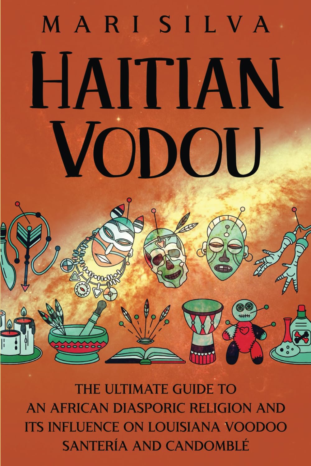Haitian Vodou: The Ultimate Guide to an African Diasporic Religion and Its Influence on Louisiana Voodoo Santería and Candomblé (American Spirituality)