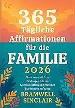 365 Tägliche Affirmationen für die Familie 2026: Gemeinsam stärkere Bindungen, bessere Kommunikation und blühende Beziehun...
