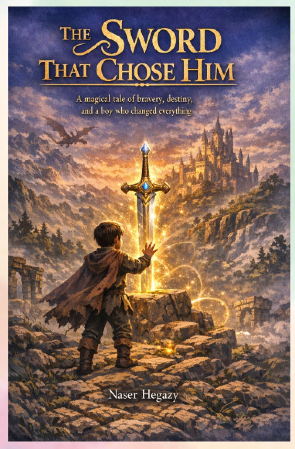 The Sword That Chose Him: A magical tale of bravery, destiny, and a boy who changed everything