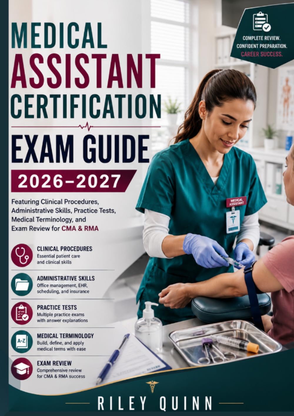 Medical Assistant Certification Exam Guide 2026–2027: Featuring Clinical Procedures, Administrative Skills, Practice Tests, Medical Terminology, and Exam Review for CMA & RMA