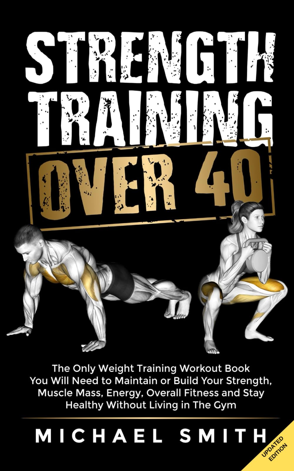 Strength Training Over 40: The Only Weight Training Workout Book You Will Need to Maintain or Build Your Strength, Muscle Mass, Energy, Overall Fitness and Stay Healthy Without Living in the Gym