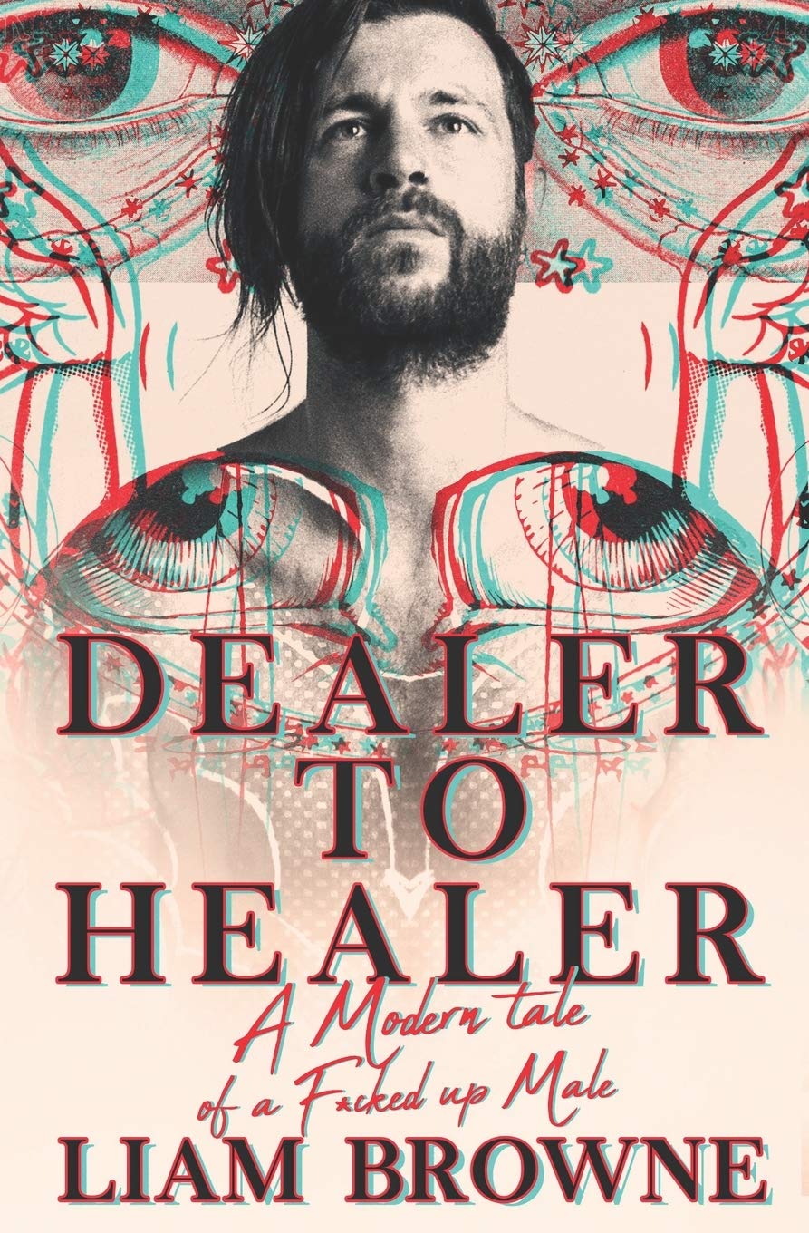 DEALER TO HEALER: A Modern Tale of A F*cked Up Male