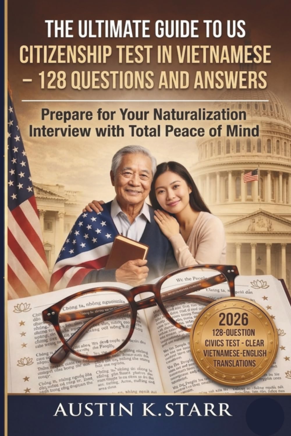 The Ultimate Guide to US Citizenship Test in Vietnamese – 128 Questions and Answers: Prepare for Your Naturalization Interview with Total Peace of Mind through Clear Vietnamese-English Translations