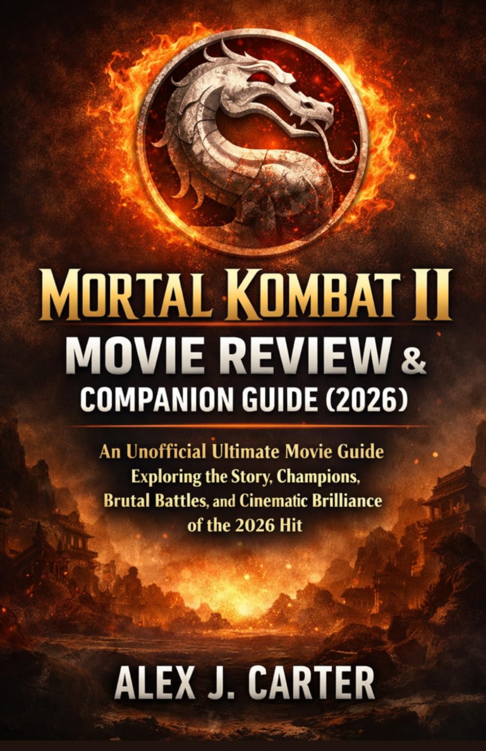 Mortal Kombat II Movie Review & Companion Guide (2026): An Unofficial Ultimate Movie Guide Exploring the Story, Champions, Brutal Battles, and Cinematic Brilliance of the 2026 Hit