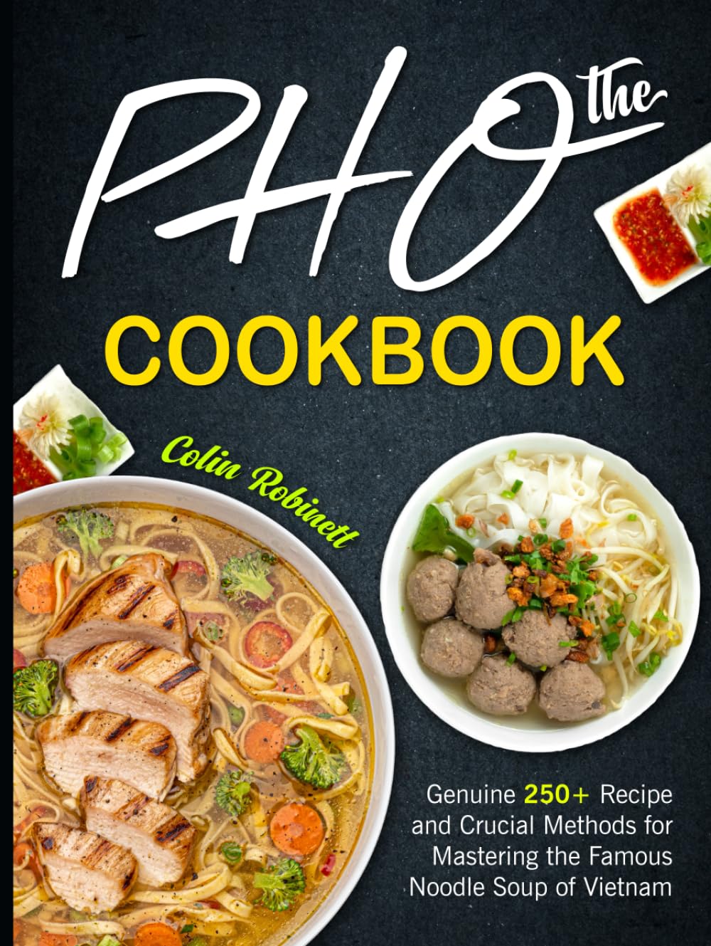 The Pho Cookbook: Genuine 250+ Recipe and Crucial Methods for Mastering the Famous Noodle Soup of Vietnam