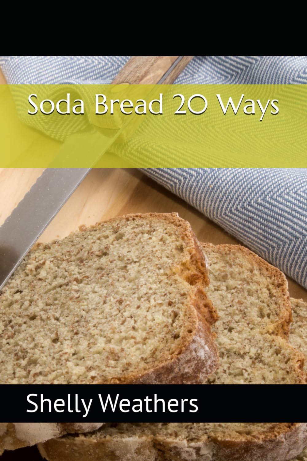 Soda Bread 20 Ways-Shelly K. Weathers