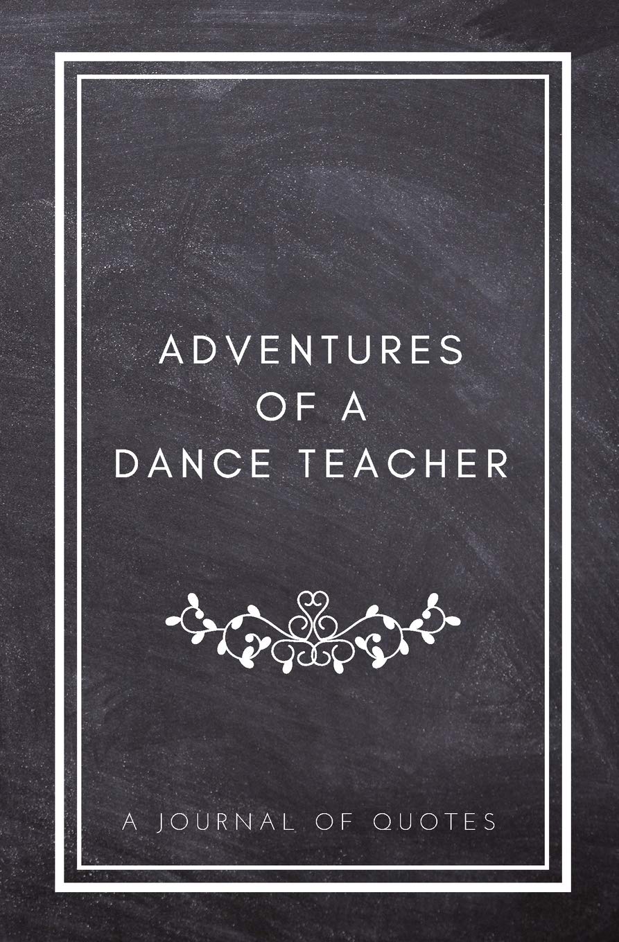 Adventures of A Dance Teacher: A Journal of Quotes: Prompted Quote Journal (5.25inx8in) Dance Teacher Gift for Men or Women, Teacher Appreciation ... Teacher Gift, QUOTE BOOK FOR DANCE TEACHERS