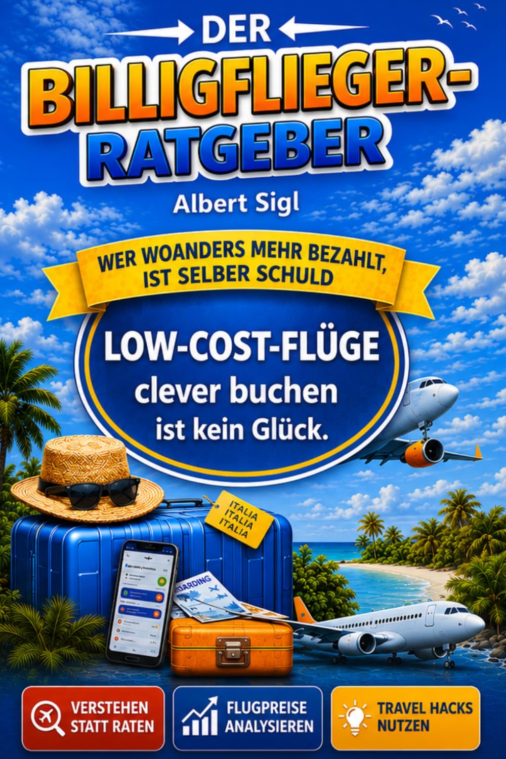 Der Billigflieger Ratgeber: Günstige Flüge buchen mit Ryanair, Wizz Air und easyJet – Gebührenfallen vermeiden und Reisekosten senken