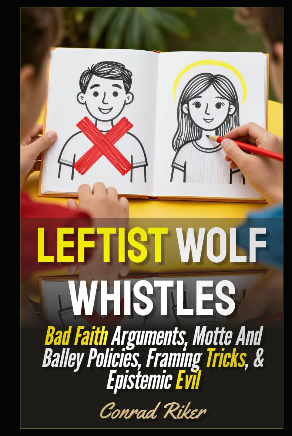 Leftist Wolf Whistles: Bad Faith Arguments, Motte And Balley Policies, Framing Tricks, & Epistemic Evil (Redpilled Progressive (satire))