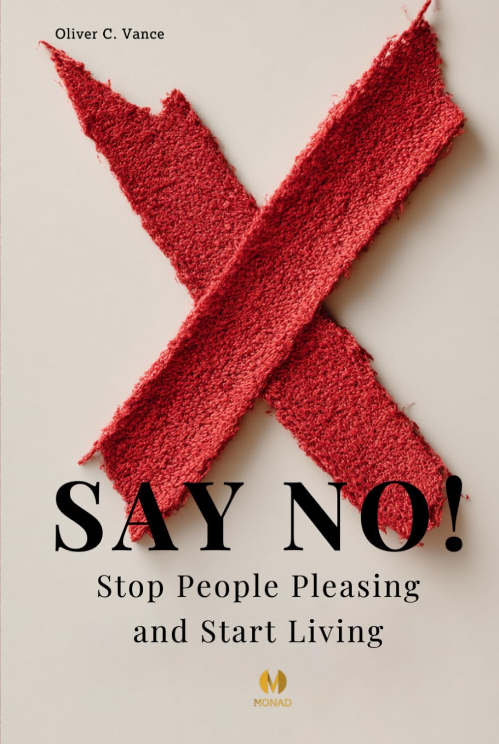 Say No! Stop People Pleasing and Start Living: A Practical Guide to Setting Boundaries and Reclaiming Your Life