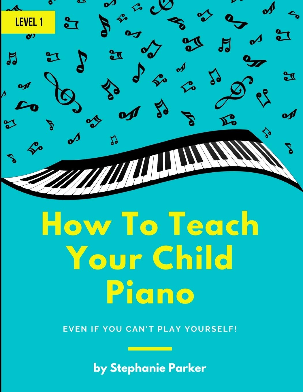How To Teach Your Child Piano: Even If You Can't Play Yourself: 1