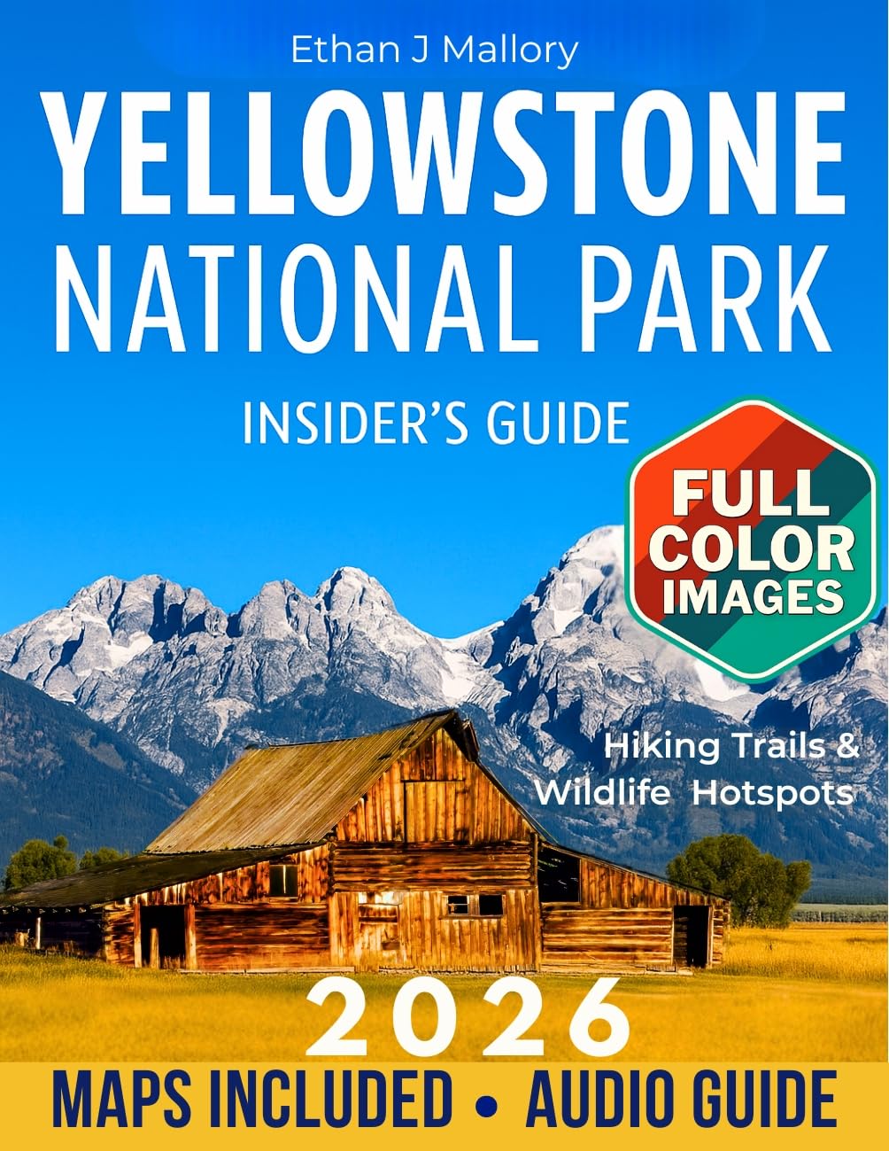 Yellowstone National Park Insider’s Guide: Yellowstone in Full Color: Hiking Trails, Wildlife Hotspots, and Expert Planning Tips [Includes Maps, Thematic Itineraries, and Seasonal Highlights]
