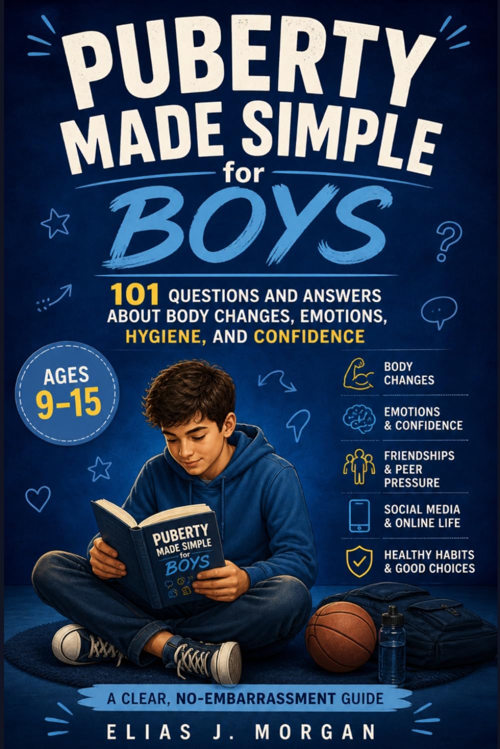 Puberty Made Simple for Boys (Ages 9–15): 101 Questions and Answers About Body Changes, Emotions, Hygiene, Confidence, and Growing Up
