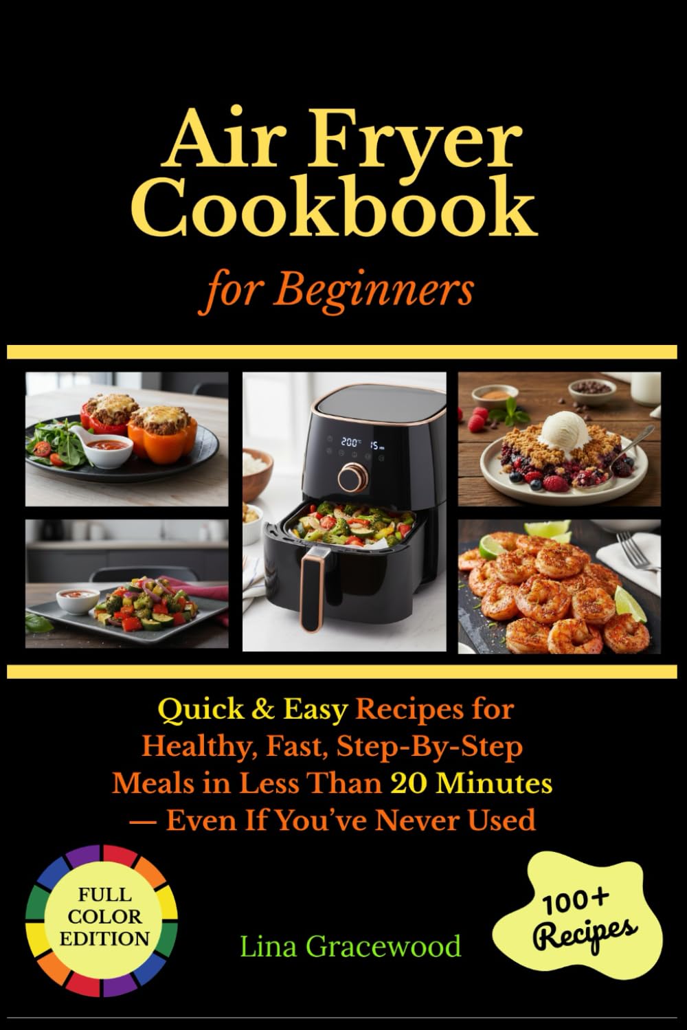 Air Fryer Cookbook for Beginners: Quick & Easy Recipes for Healthy, Fast, Step-By-Step Meals in Less Than 20 Minutes — Even If You’ve Never Used