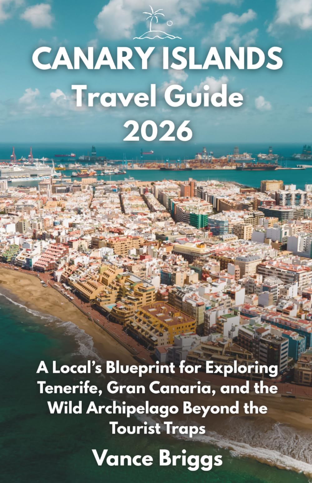 Canary Islands Travel Guide 2026: A Local’s Blueprint for Exploring Tenerife, Gran Canaria, and the Wild Archipelago Beyond the Tourist Traps