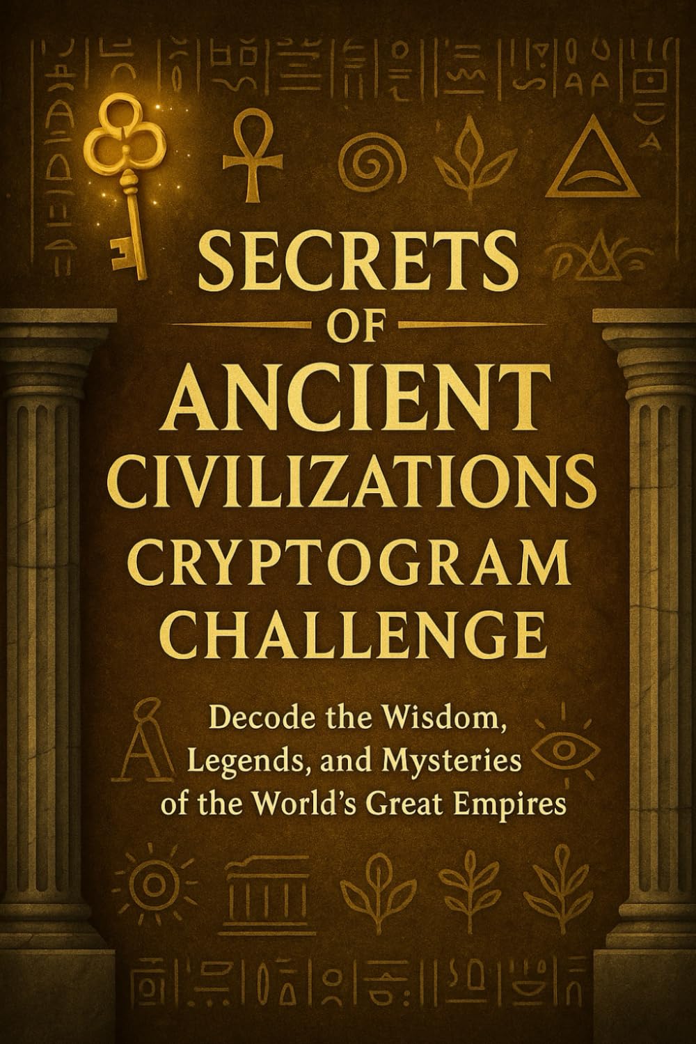 Secrets of Ancient Civilizations – Cryptogram Challenge: Decode the Wisdom, Legends, and Mysteries of the World’s Great Empires