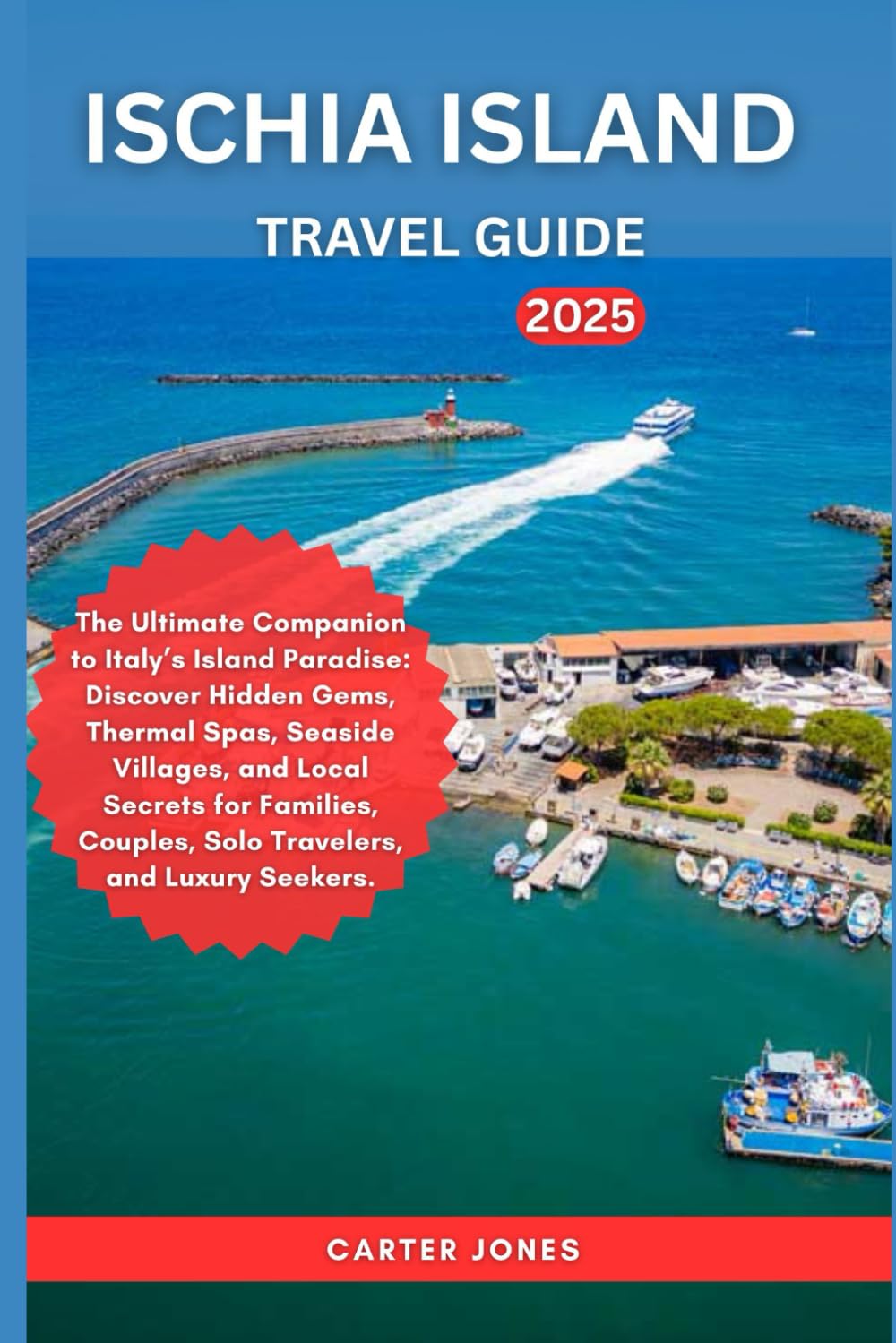 ISCHIA ISLAND TRAVEL GUIDE 2025: The Ultimate Companion to Italy’s Island Paradise: Discover Hidden Gems, Thermal Spas, Seaside Villages, and Local ... Solo Travelers. (Ultimate Traveler’s Guide)