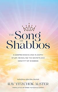 The Song of Shabbos; A Comprehensive and In-Depth Study, Revealing the Secrets and Sanctity of Shabbos