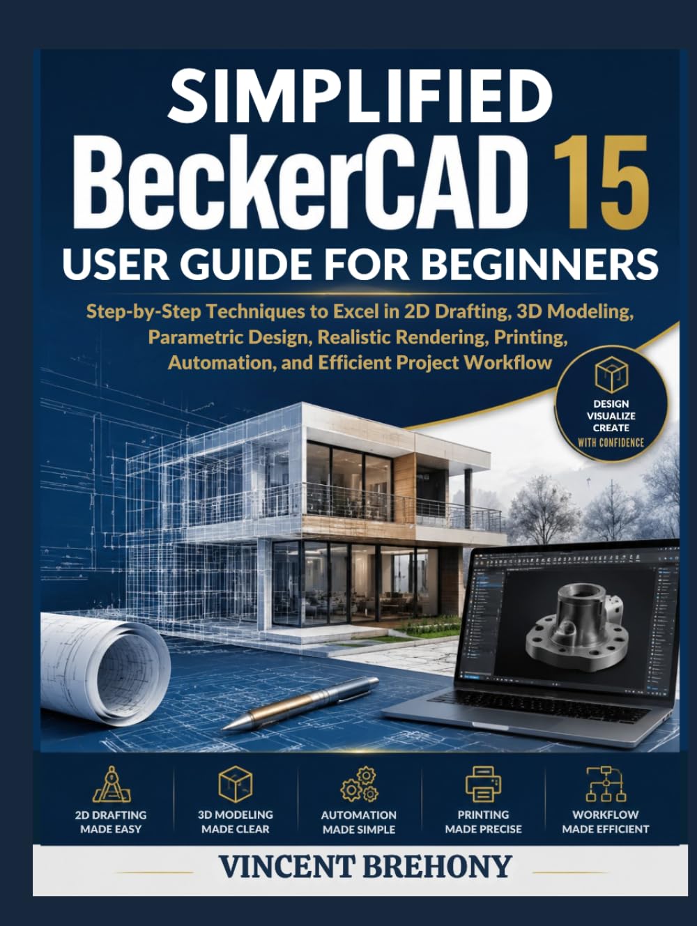 Simplified BeckerCAD 15 User Guide for Beginners: Step-by-Step Techniques to Excel in 2D Drafting, 3D Modeling, Parametric Design, Realistic ... Step-by-Step Manual for Seniors & Beginners)