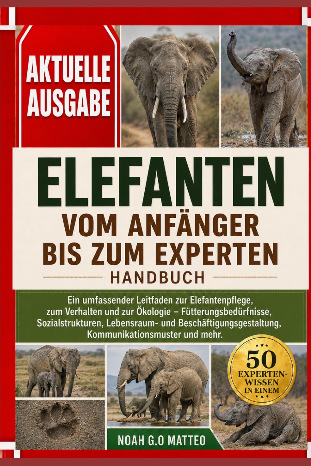 ELEFANTEN – VOM ANFÄNGER BIS ZUM EXPERTEN – HANDBUCH: Ein umfassender Leitfaden zur Elefantenpflege, zum Verhalten und zur Ökologie – ... Kommunikationsmuster und mehr.