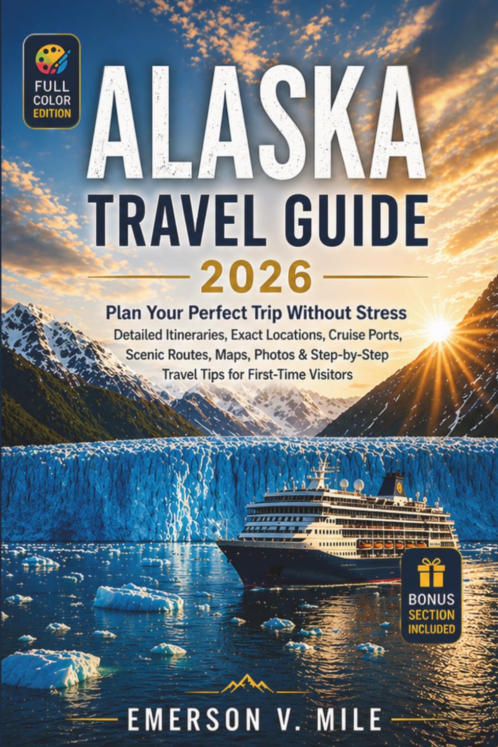 ALASKA TRAVEL GUIDE 2026: Plan Your Perfect Trip Without Stress Detailed Itineraries, Exact Locations, Cruise Ports, Scenic Routes, Maps, Photos & Step-by-Step Travel Tips for First-Time Visitors