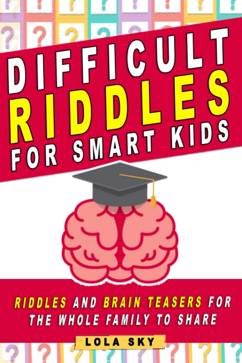 Difficult Riddles for Smart Kids: Riddles And Brain Teasers For The Whole Family to share