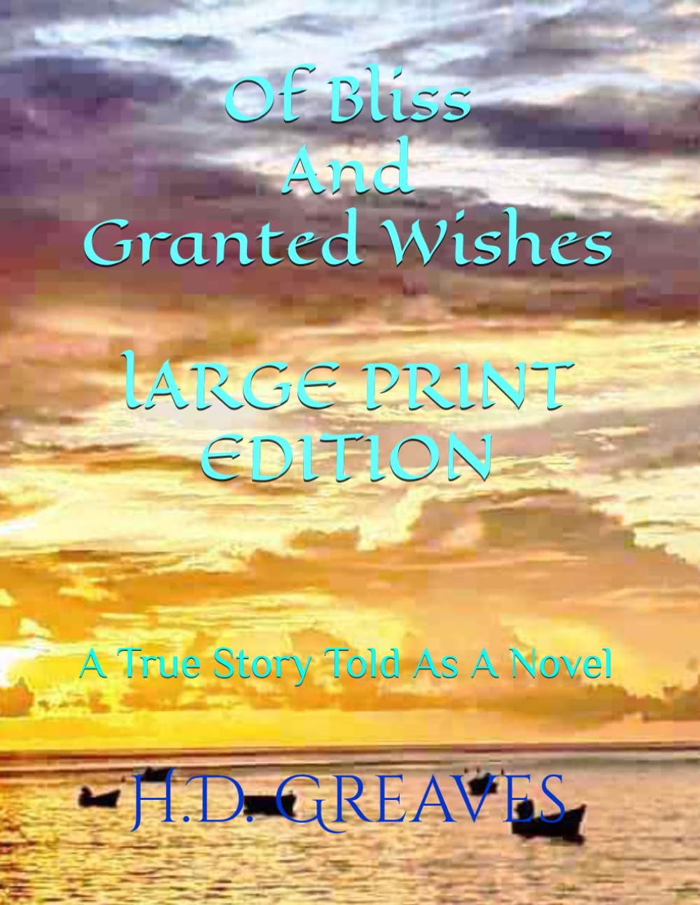 Of Bliss And Granted Wishes LARGE PRINT EDITION: A True Story Told As A Novel
