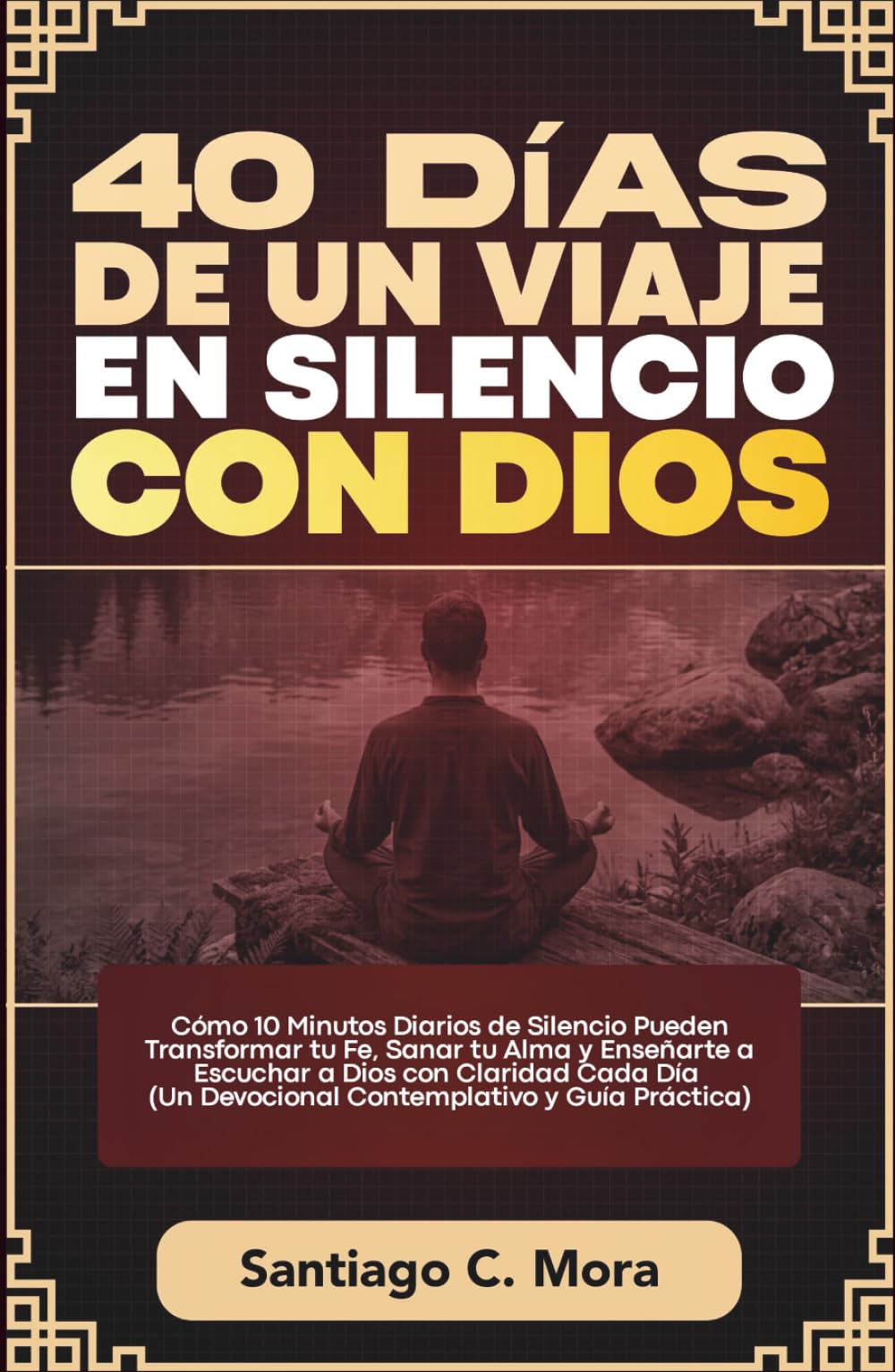 40 Días de un Viaje en Silencio con Dios: Cómo 10 Minutos Diarios de Silencio Pueden Transformar tu Fe, Sanar tu Alma y Enseñarte a Escuchar a Dios ... (Un Devocional Contemplativo y Guía Práctica)