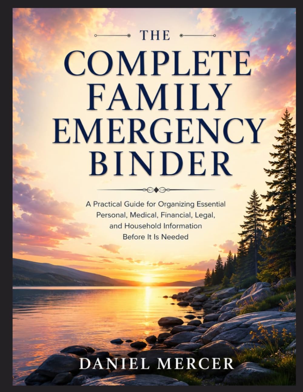 THE ESSENTIAL FAMILY EMERGENCY BINDER: A Practical Guide for Organizing Essential Personal, Medical, Financial, Legal, and Household Information Before It Is Needed