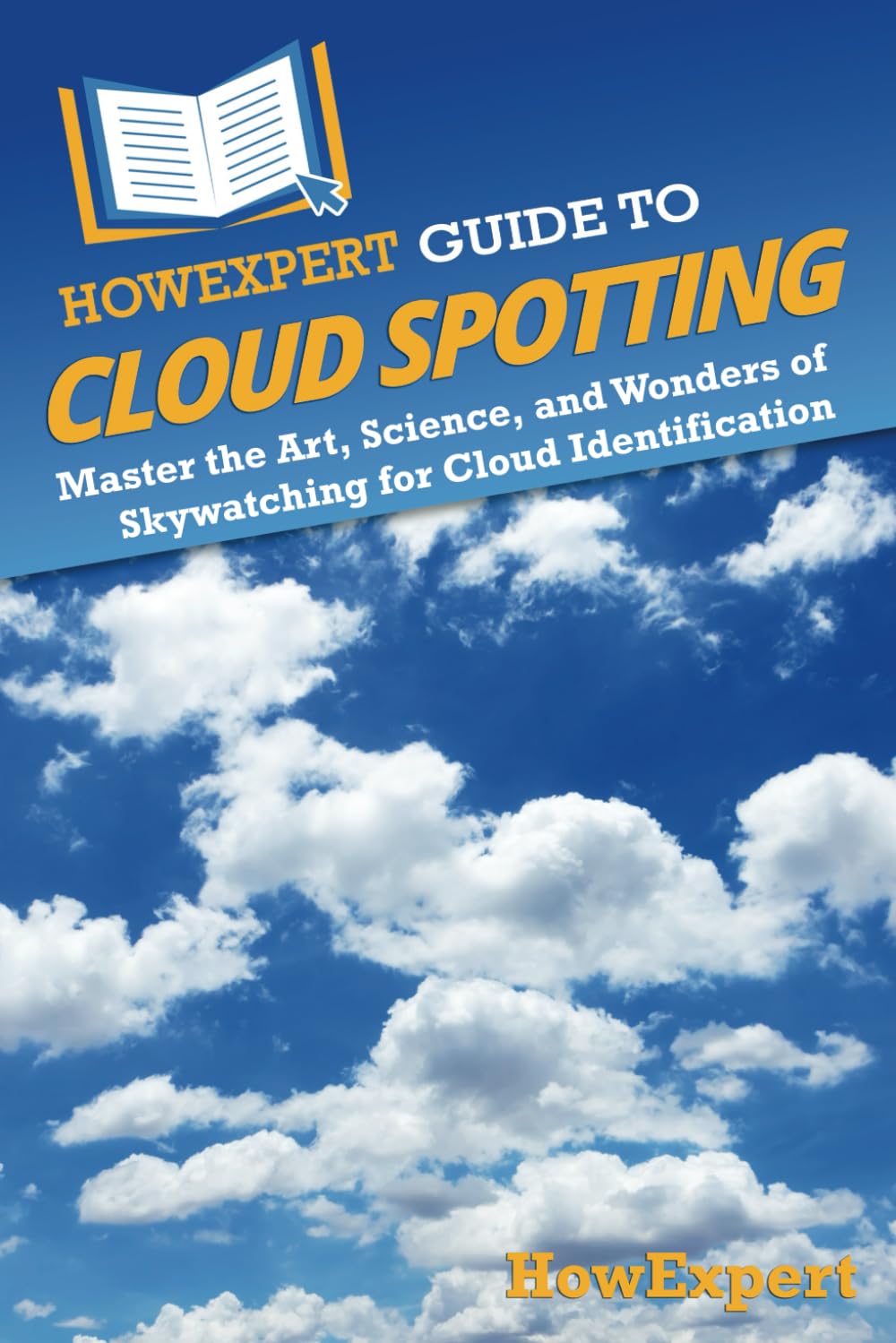 HowExpert Guide to Cloud Spotting: Master the Art, Science, and Wonders of Skywatching for Cloud Identification