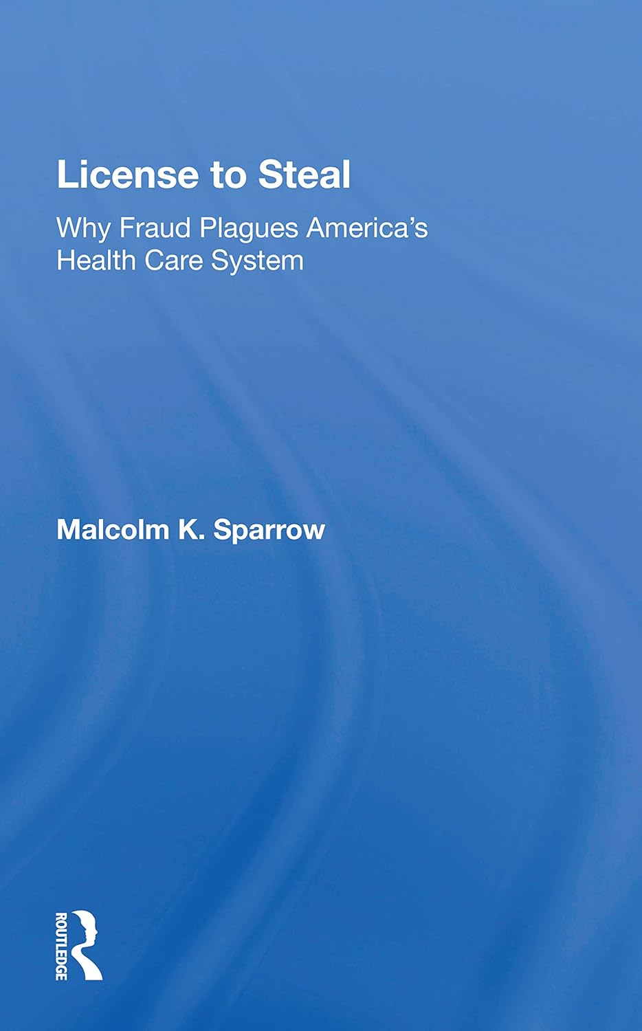 License To Steal: How Fraud Bleeds America's Health Care System, Updated Edition