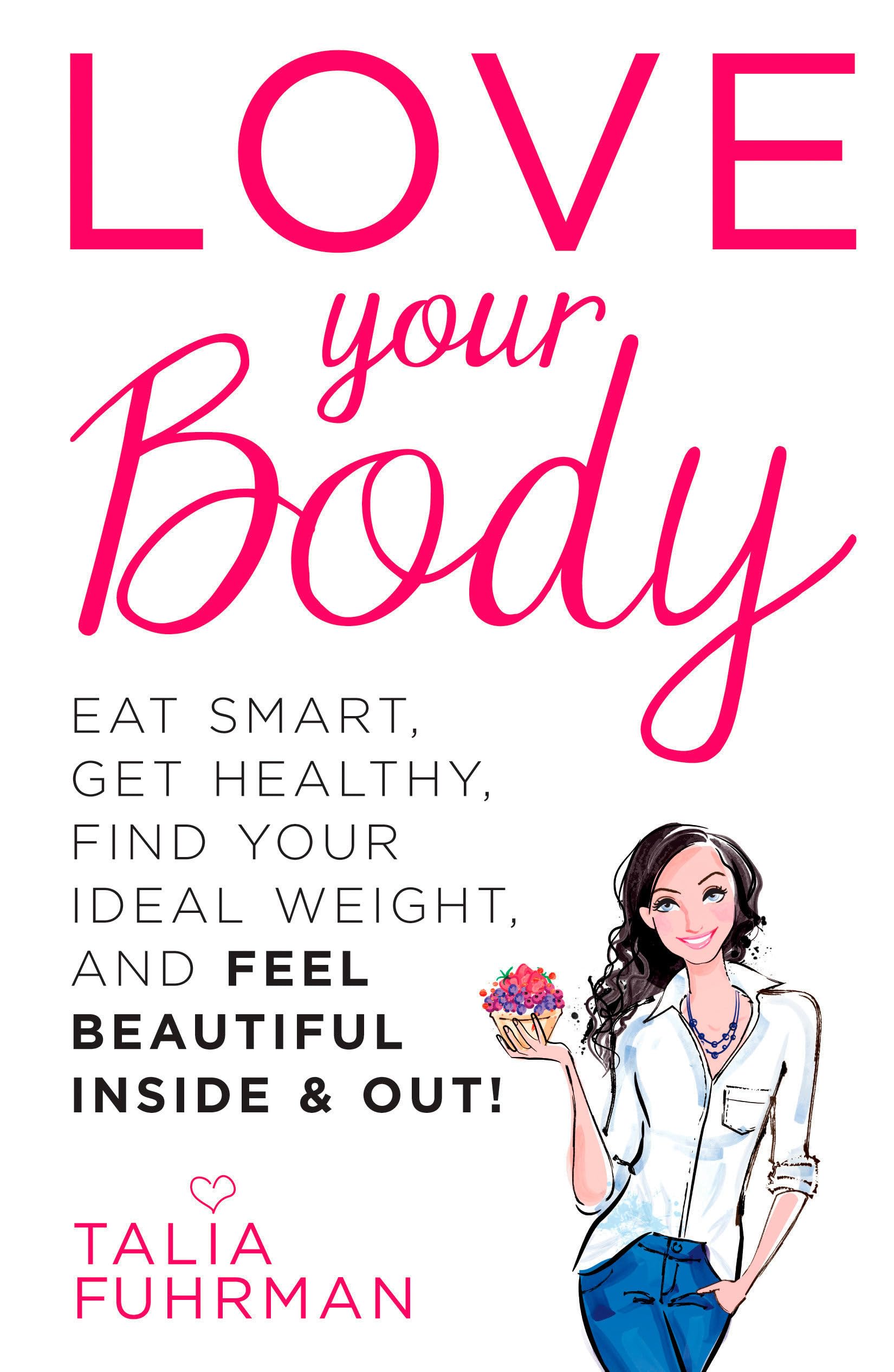 Love Your Body: Eat Smart, Get Healthy, Find Your Ideal Weight, and Feel Beautiful Inside & Out!