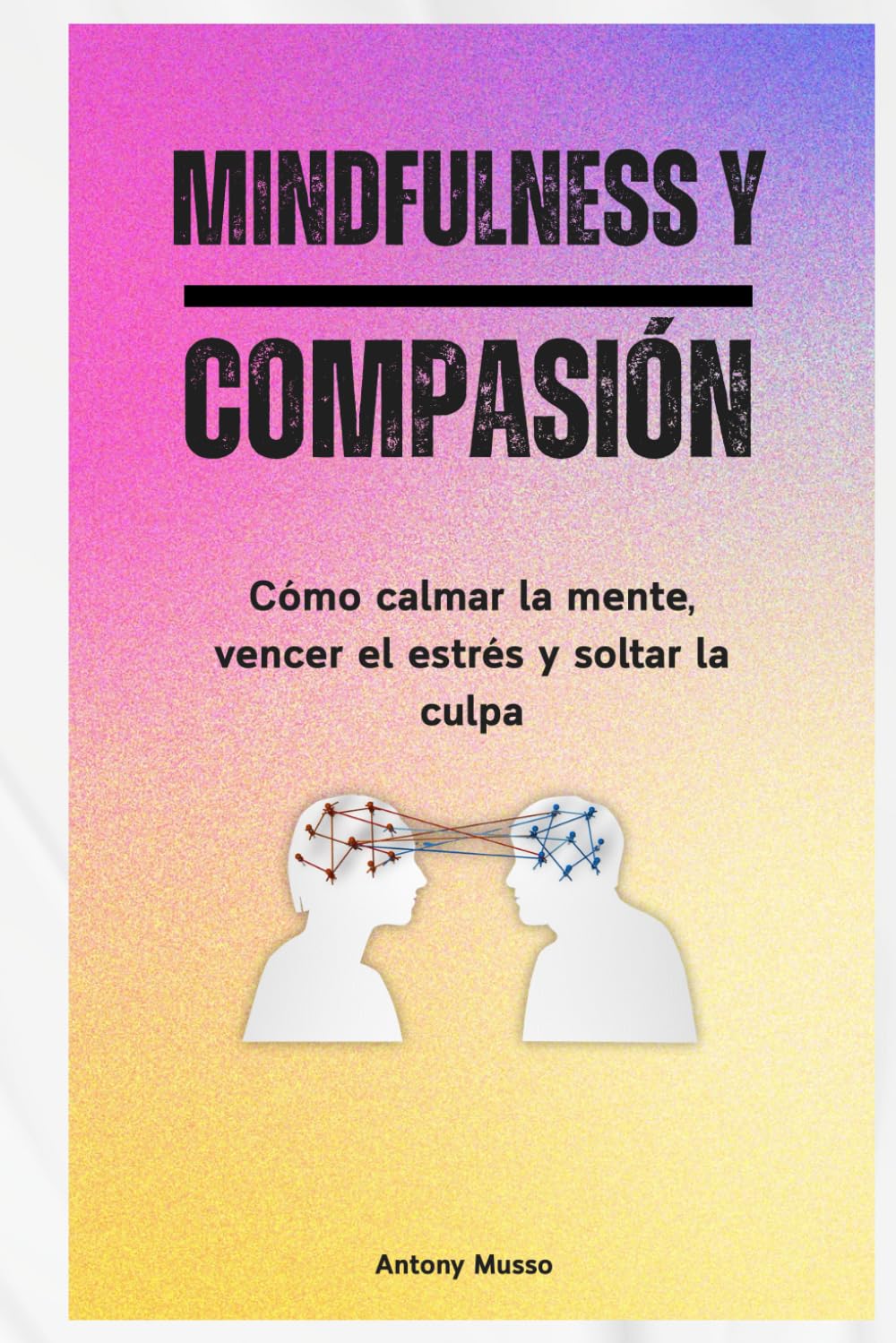 Mindfulness y compasión: Cómo calmar la mente, vencer el estrés y soltar la culpa
