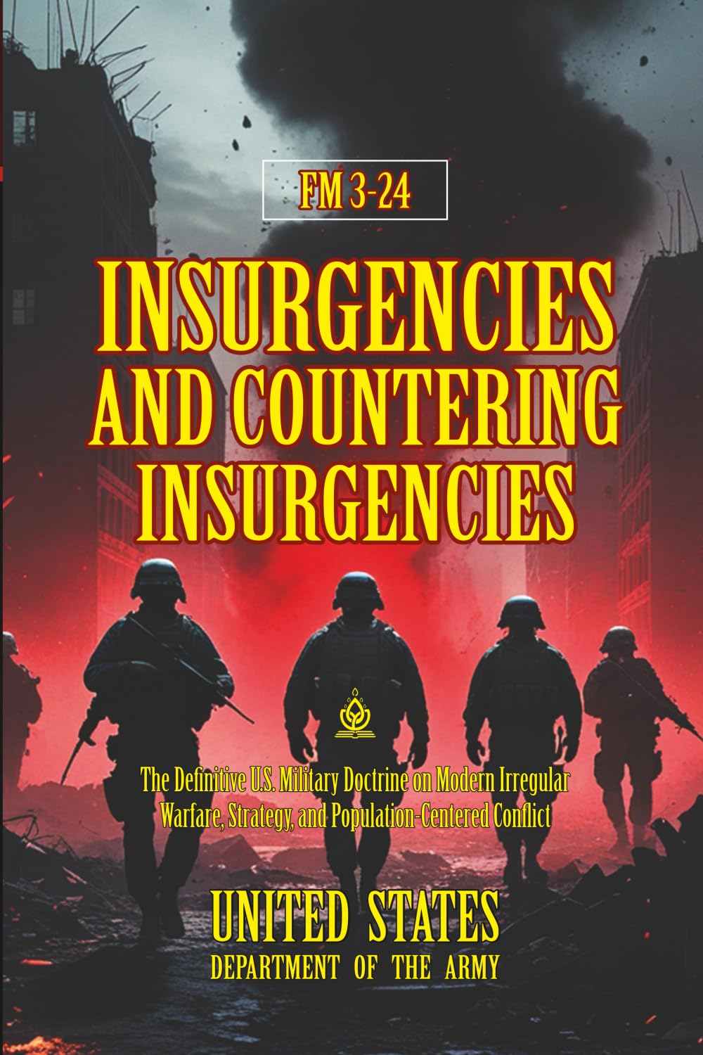 FM 3-24 Insurgencies and Countering Insurgencies: [Annotated] The Definitive U.S. Military Doctrine on Modern Irregular Warfare, Strategy, and Population-Centered Conflict
