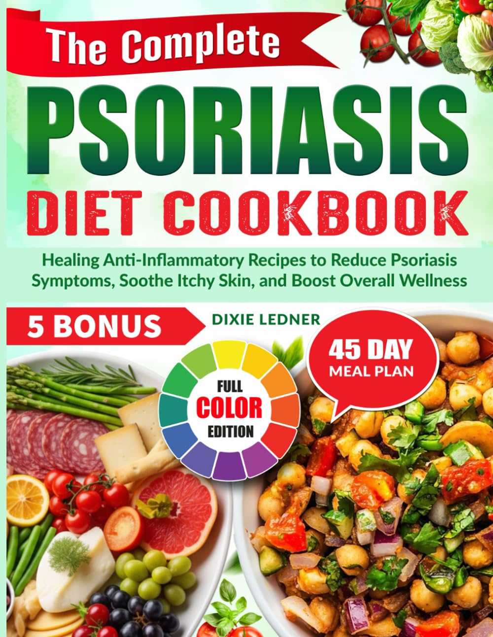 The Complete Psoriasis Diet Cookbook: Healing Anti-Inflammatory Recipes to Reduce Psoriasis Symptoms, Soothe Itchy Skin, and Boost Overall Wellness