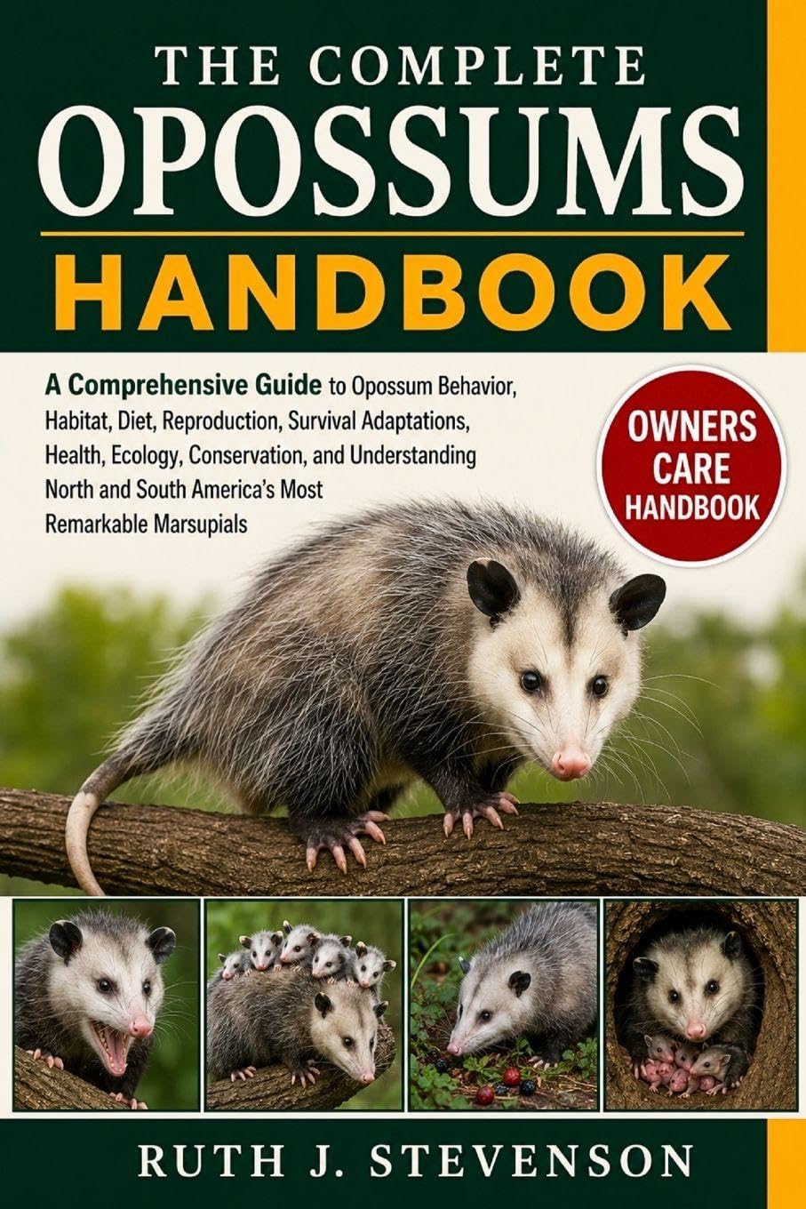 THE COMPLETE OPOSSUMS HANDBOOK: A Comprehensive Guide to Opossum Behavior, Habitat, Diet, Reproduction, Survival Adaptations, Health, Ecology, ... South America's Most Remarkable Marsupials